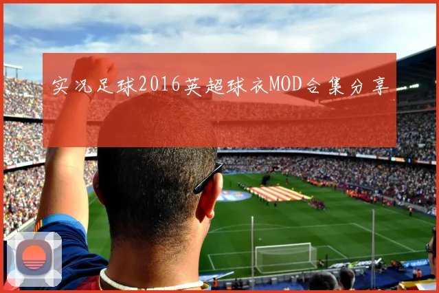 实况足球2016英超球衣MOD合集分享